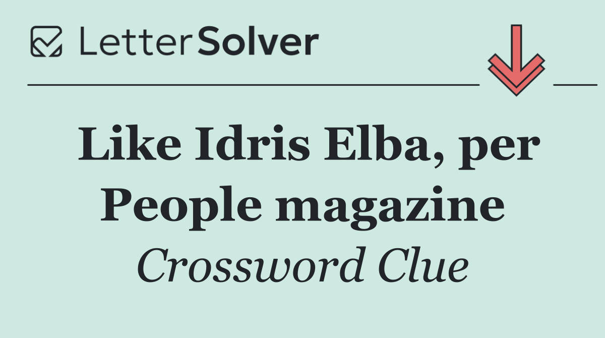 Like Idris Elba, per People magazine