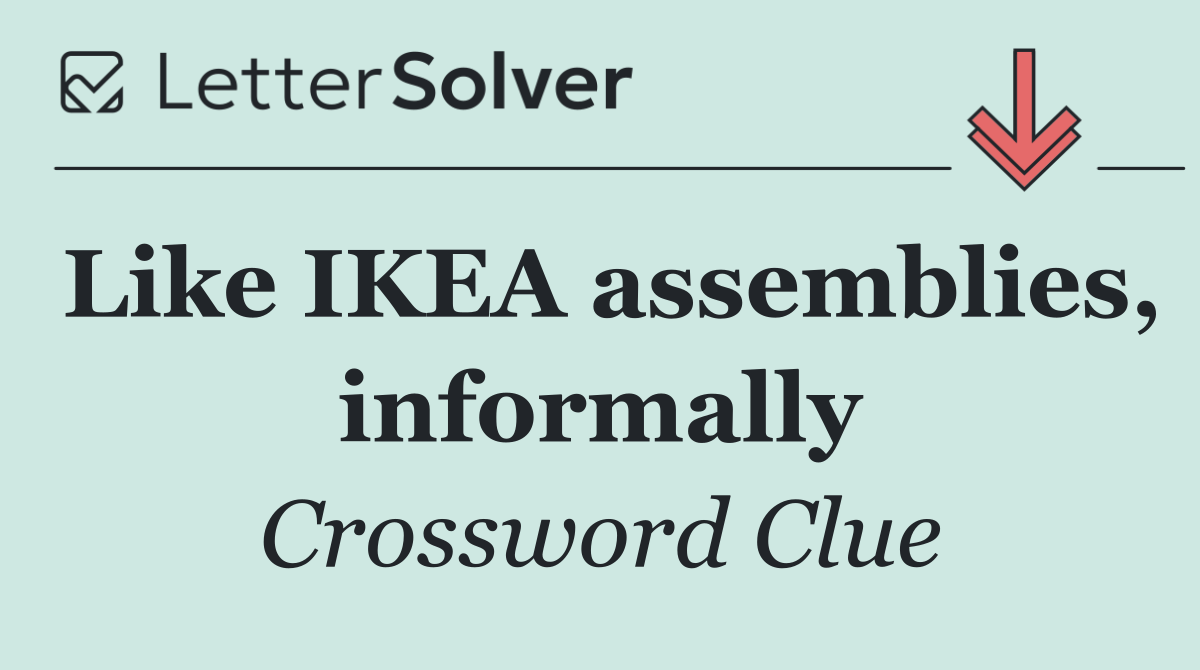 Like IKEA assemblies, informally