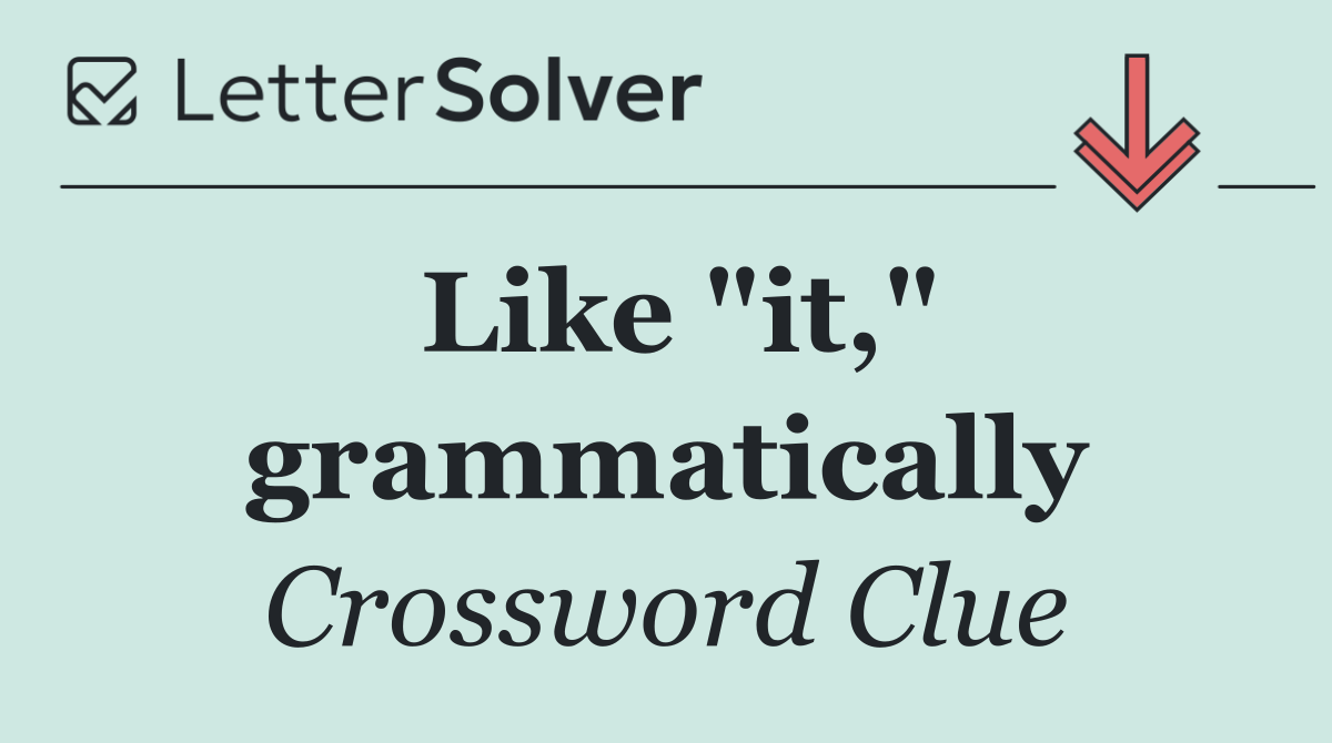 Like "it," grammatically