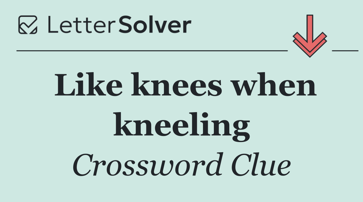 Like knees when kneeling