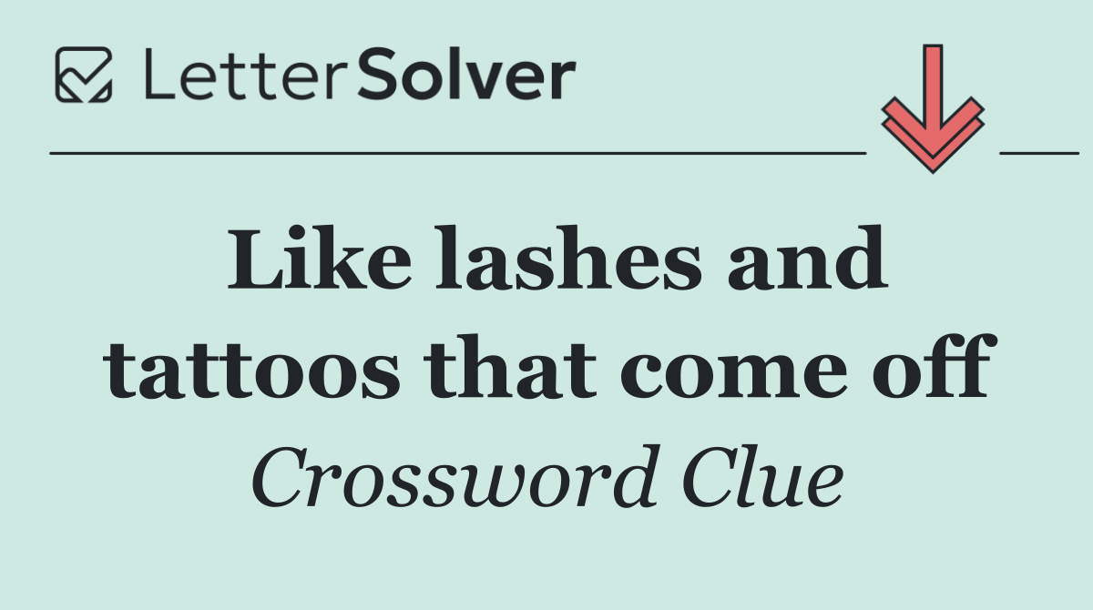 Like lashes and tattoos that come off