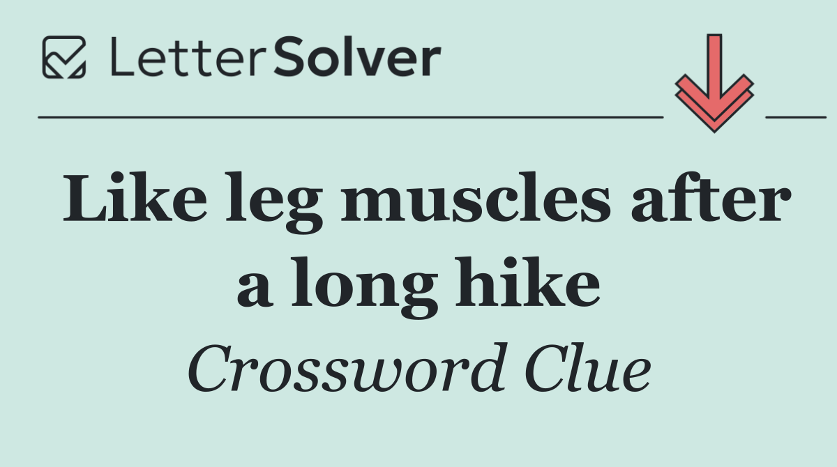 Like leg muscles after a long hike