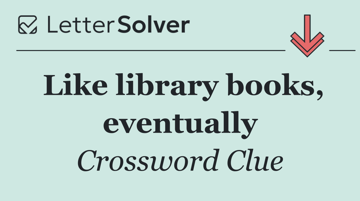 Like library books, eventually