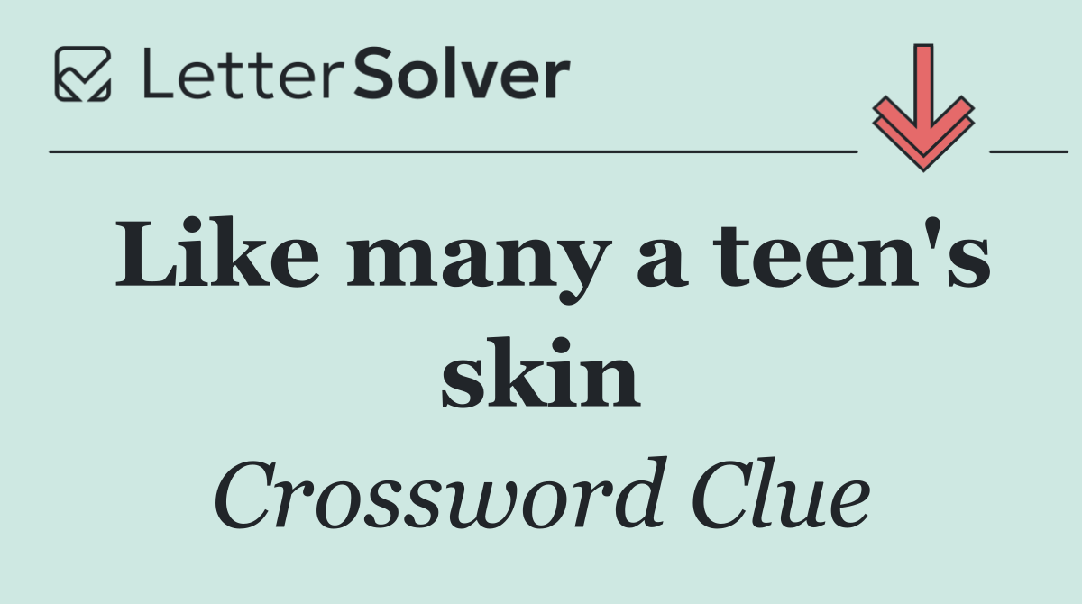 Like many a teen's skin