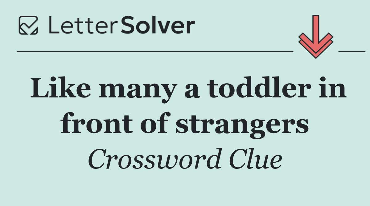 Like many a toddler in front of strangers