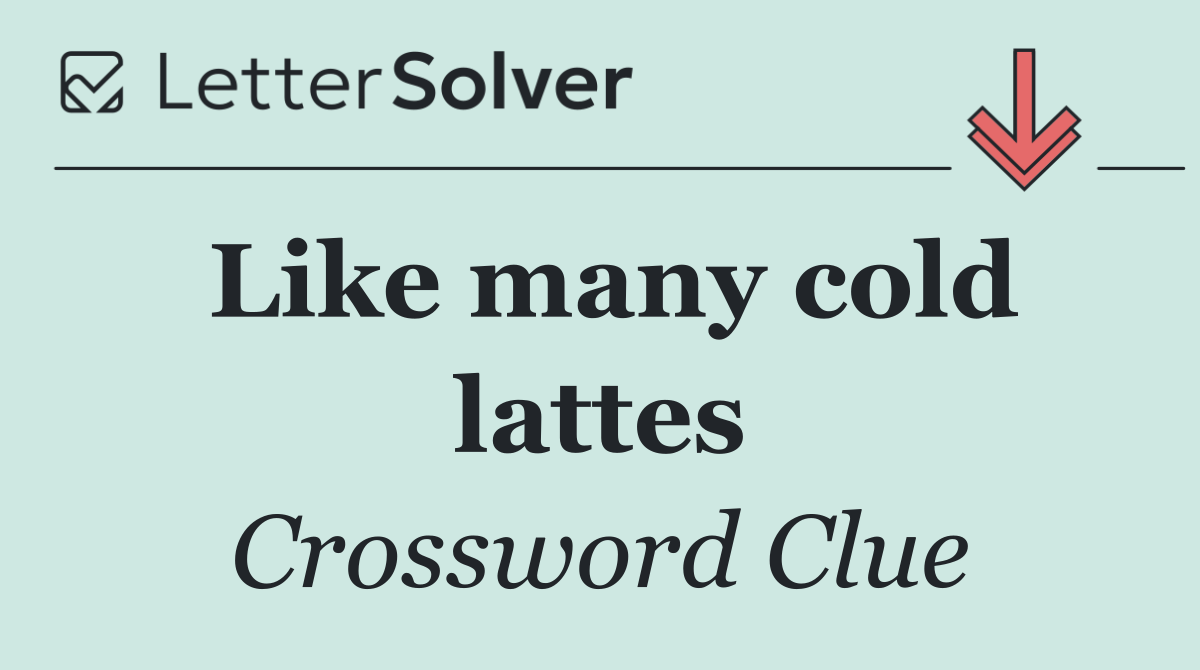 Like many cold lattes