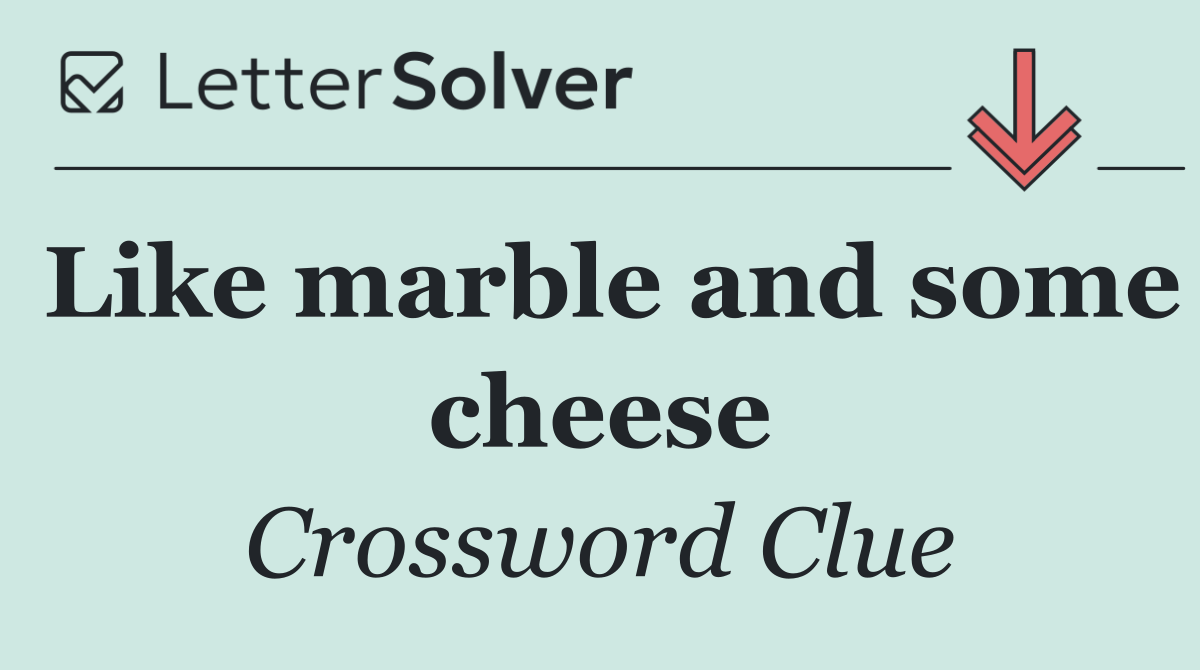 Like marble and some cheese