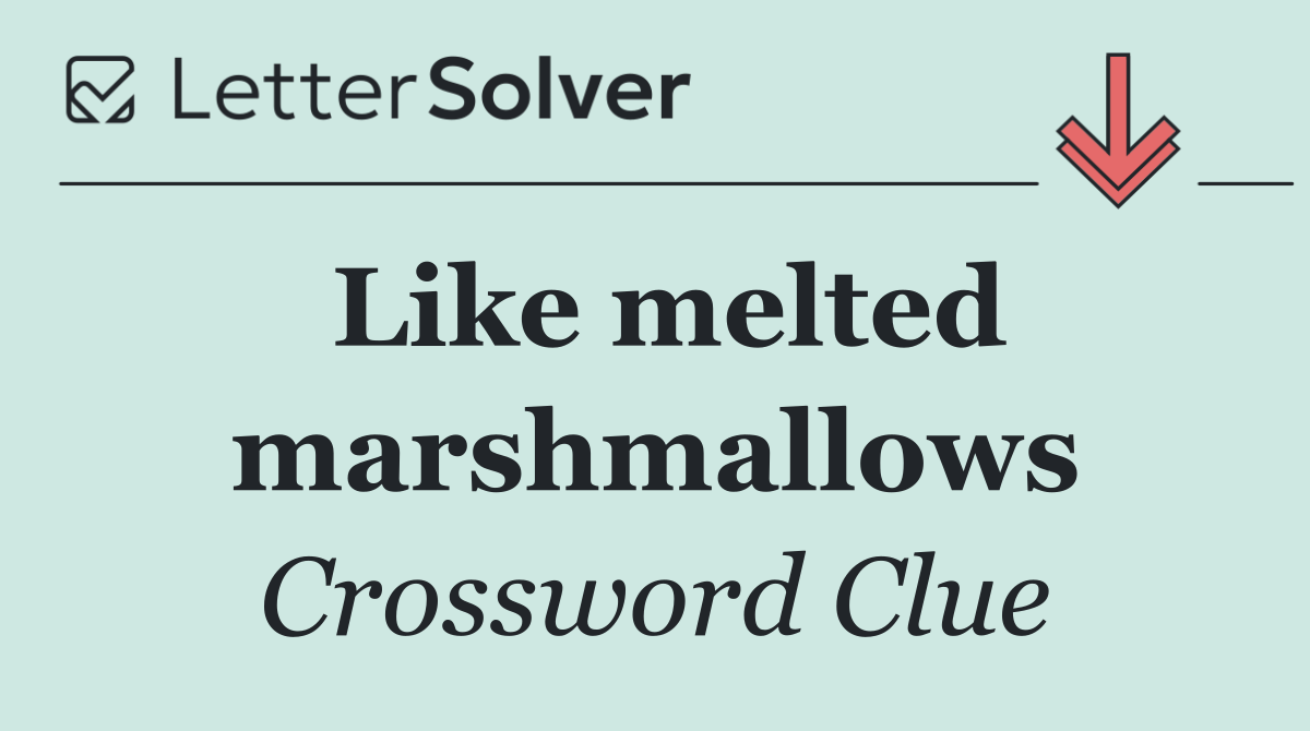 Like melted marshmallows