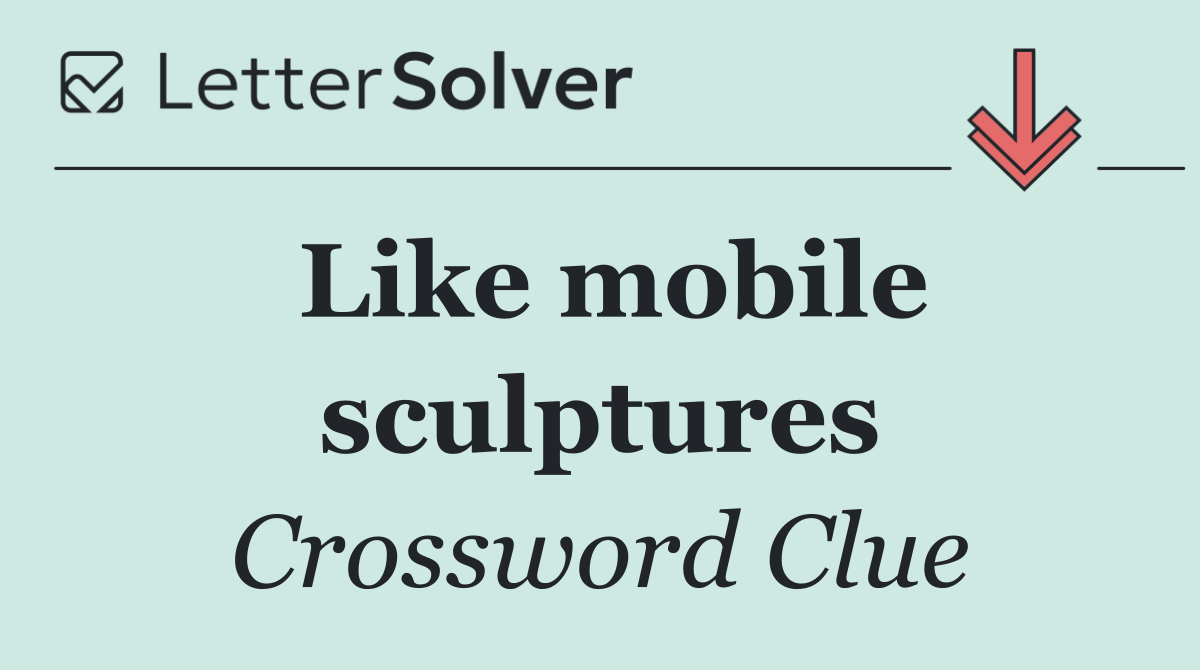 Like mobile sculptures
