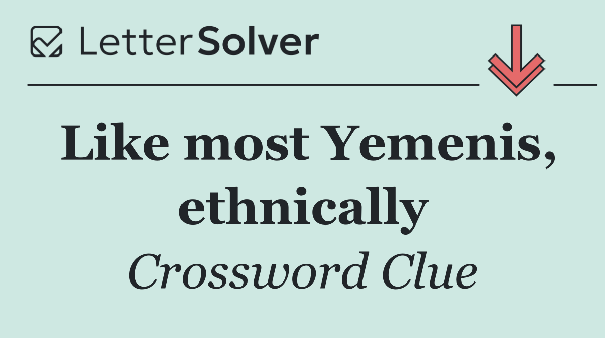 Like most Yemenis, ethnically