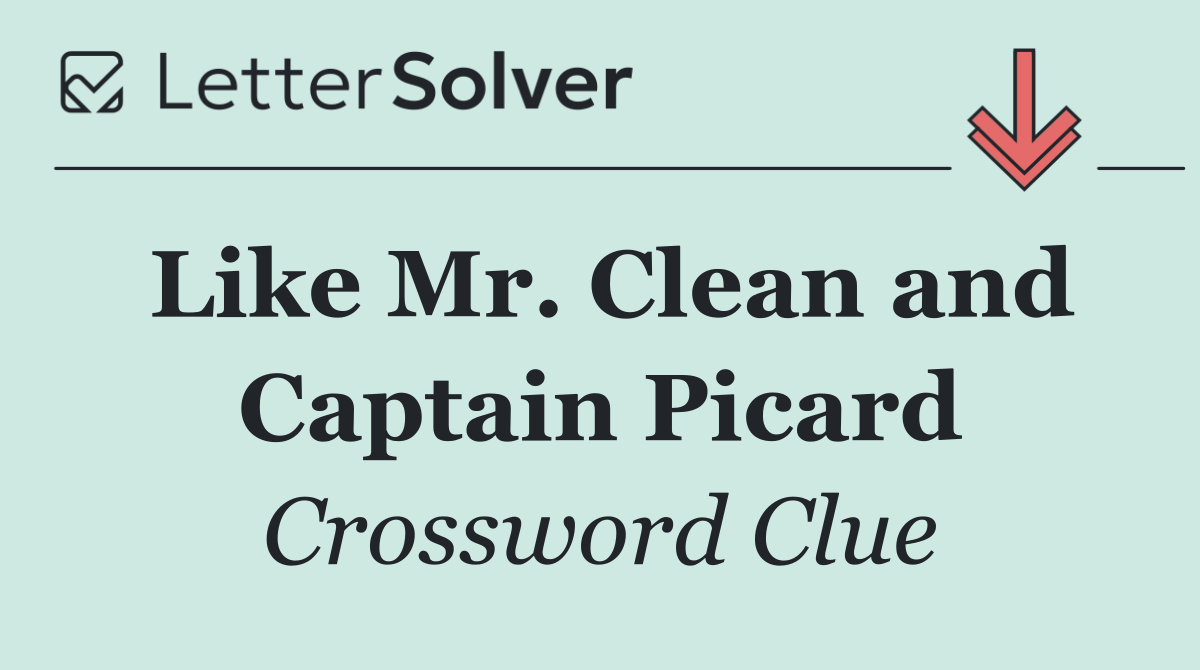 Like Mr. Clean and Captain Picard
