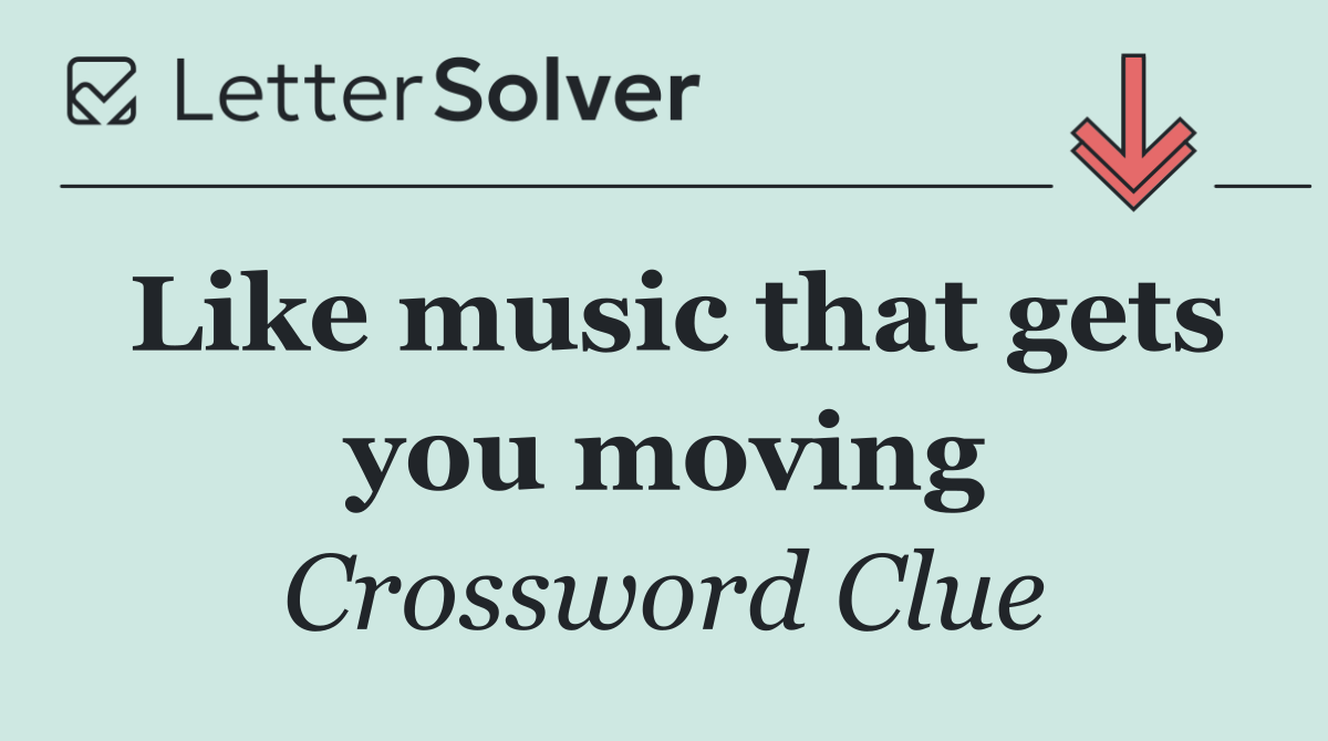 Like music that gets you moving