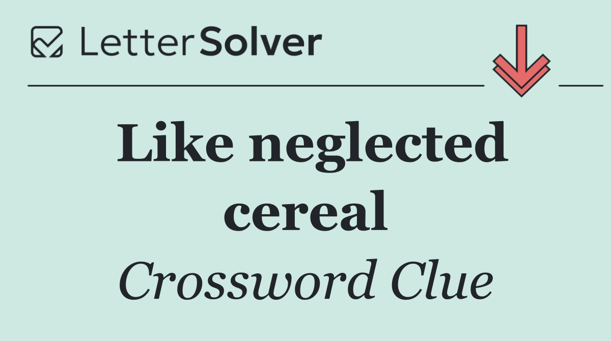 Like neglected cereal