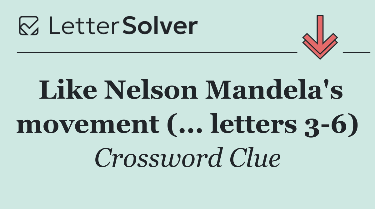 Like Nelson Mandela's movement (... letters 3 6)