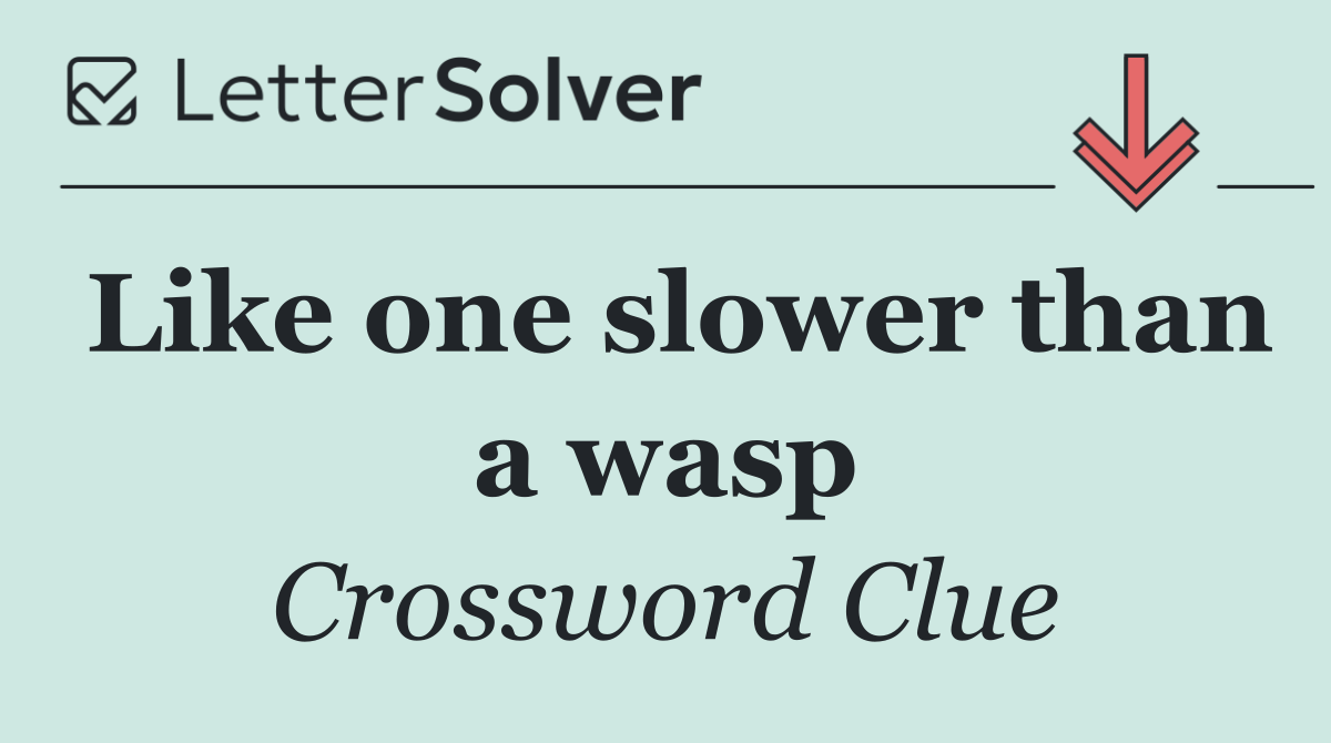 Like one slower than a wasp
