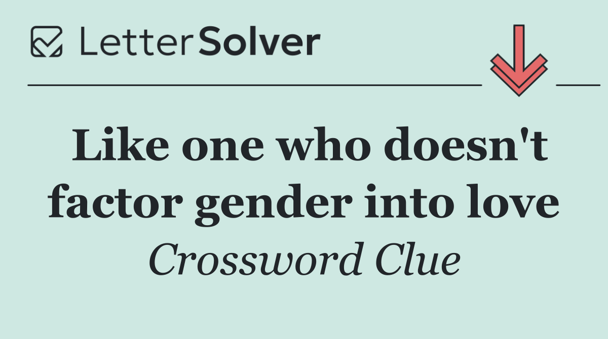 Like one who doesn't factor gender into love