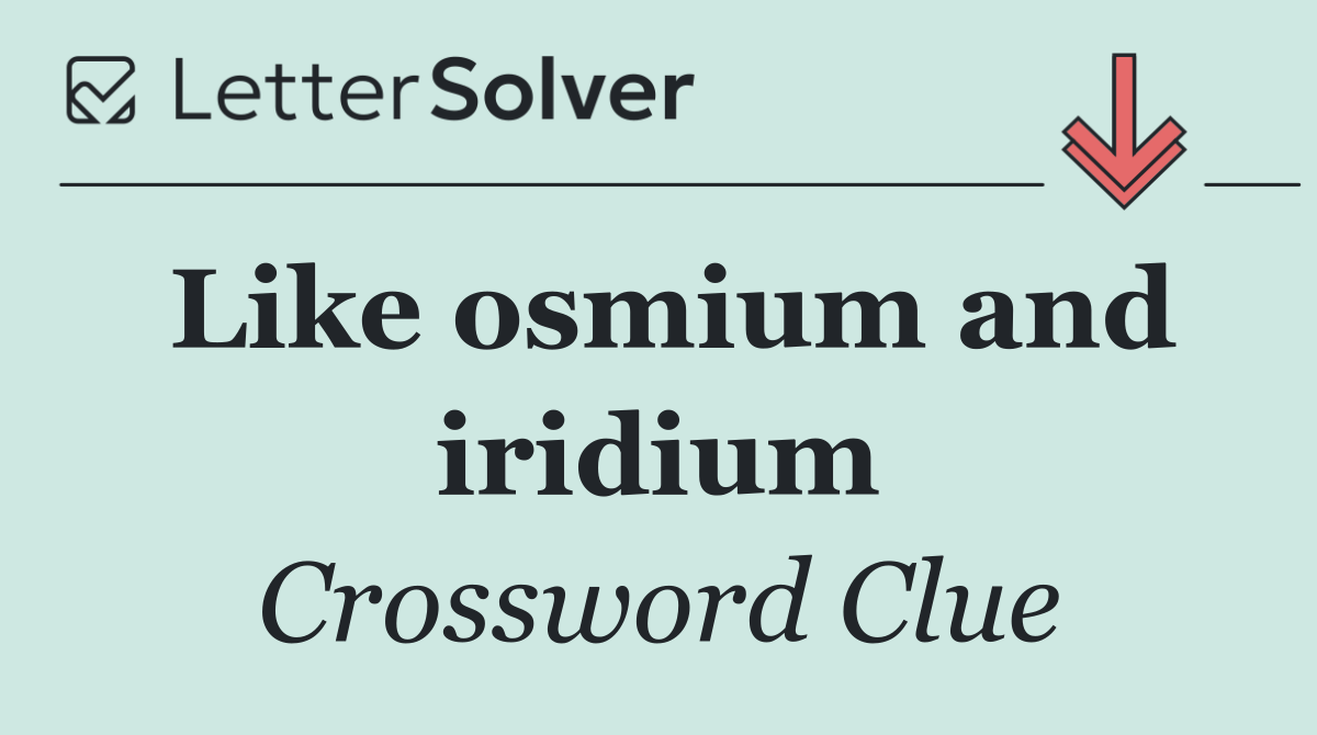 Like osmium and iridium