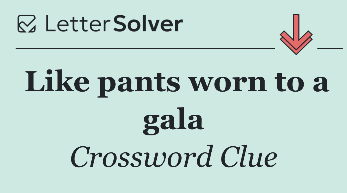 Like pants worn to a gala