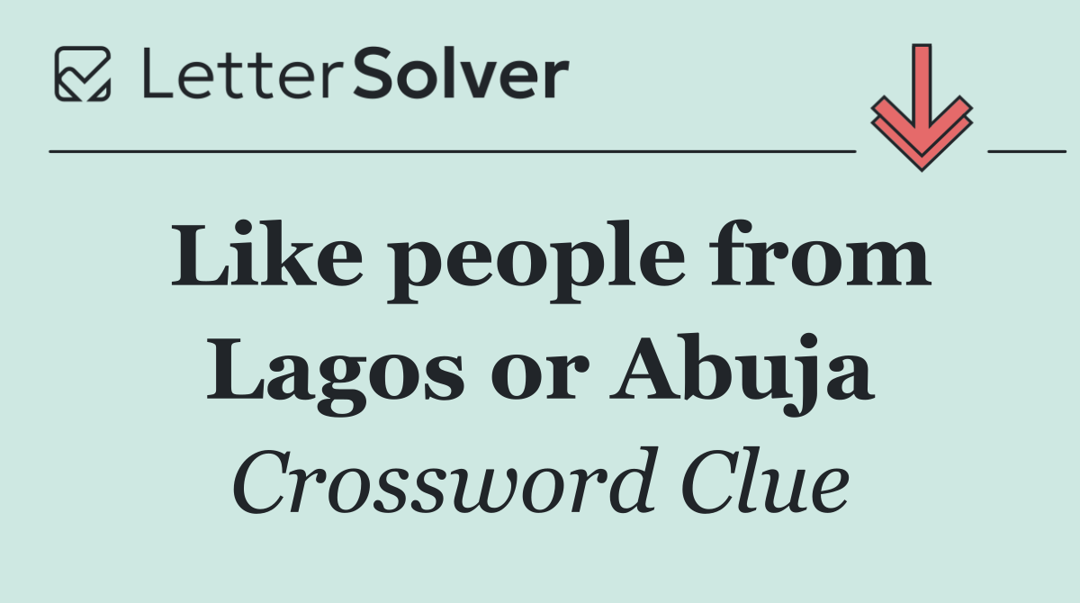 Like people from Lagos or Abuja