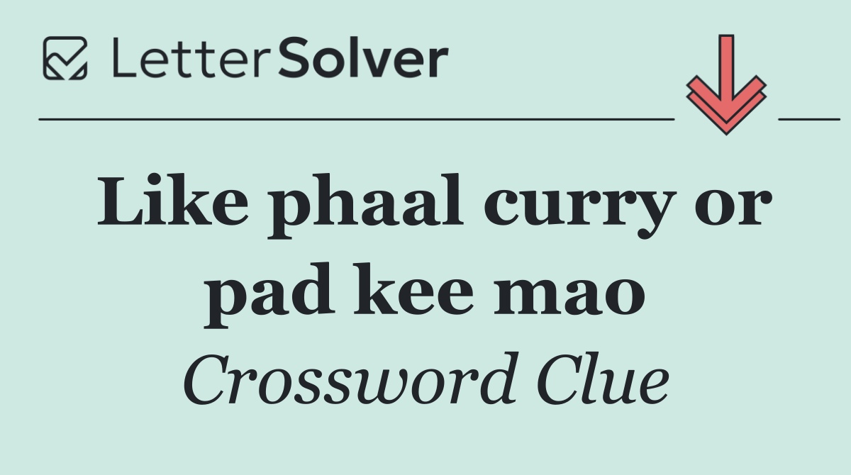 Like phaal curry or pad kee mao