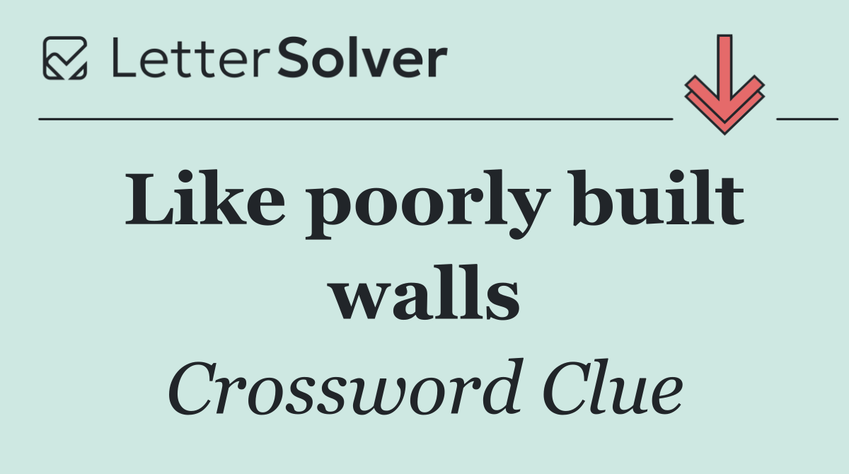 Like poorly built walls