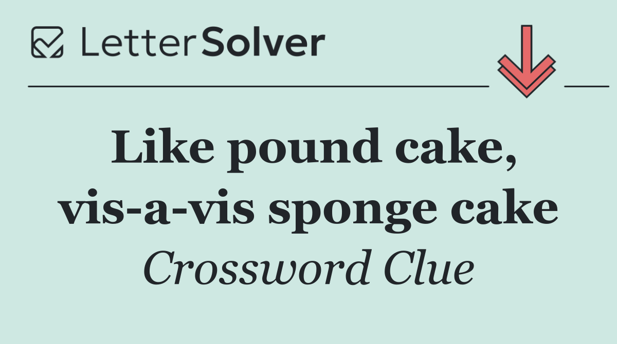 Like pound cake, vis a vis sponge cake