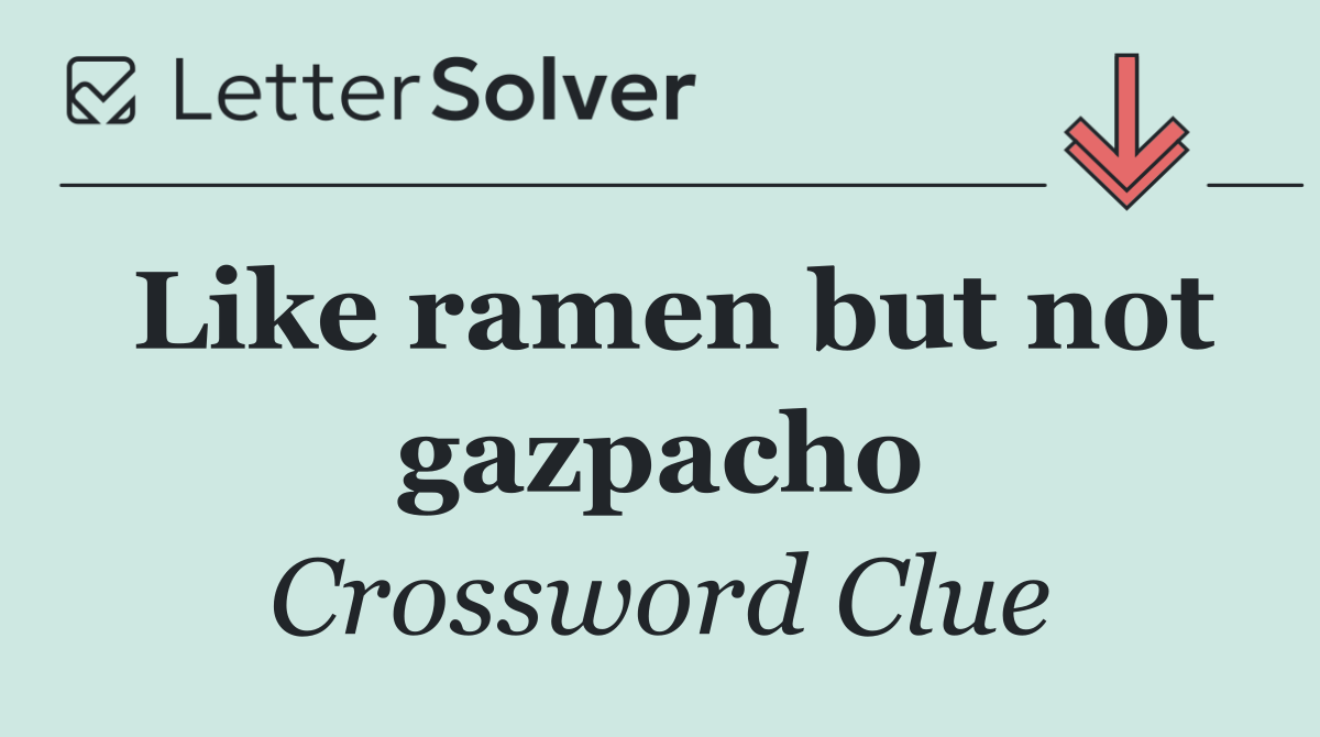Like ramen but not gazpacho