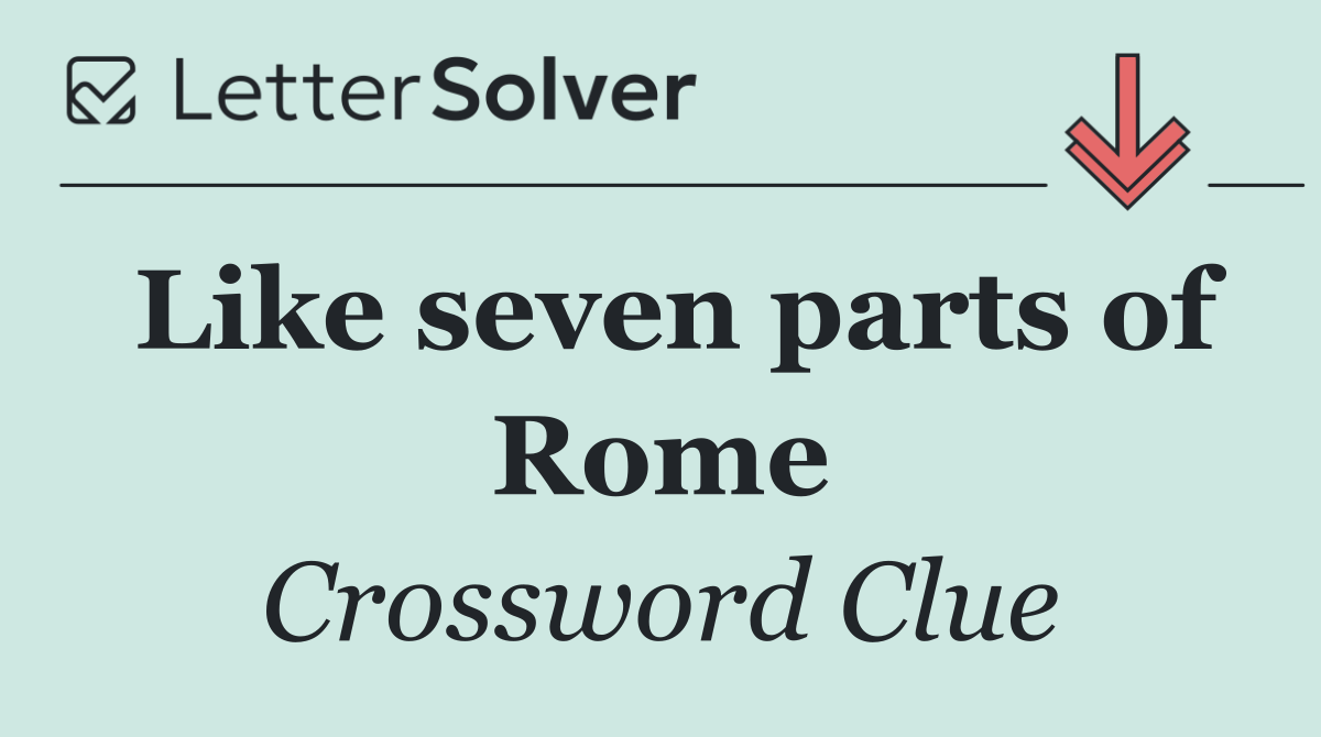 Like seven parts of Rome