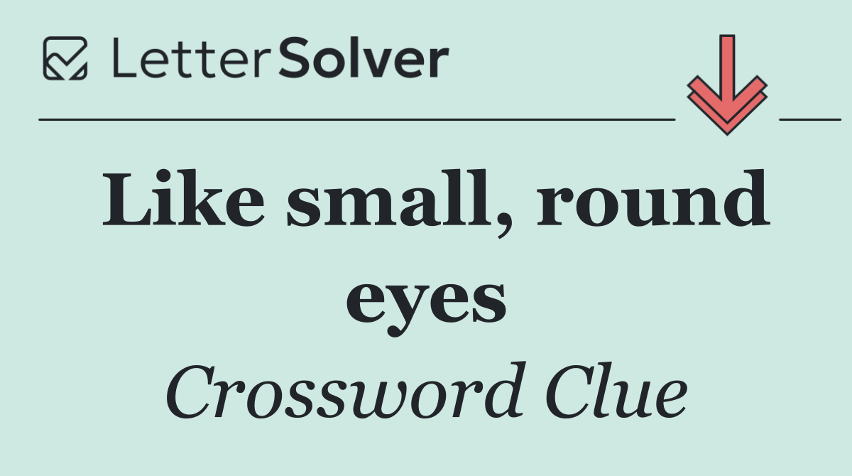 Like small, round eyes