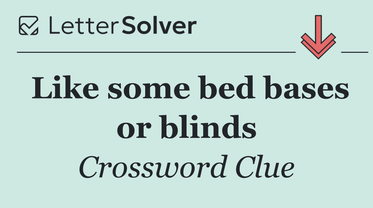 Like some bed bases or blinds