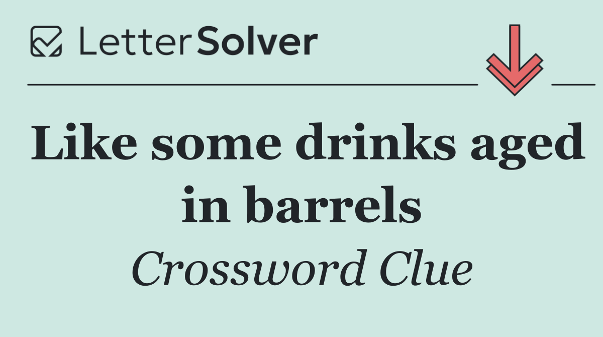 Like some drinks aged in barrels