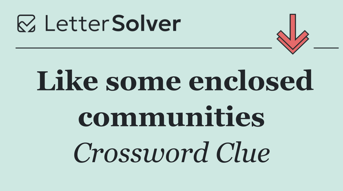 Like some enclosed communities
