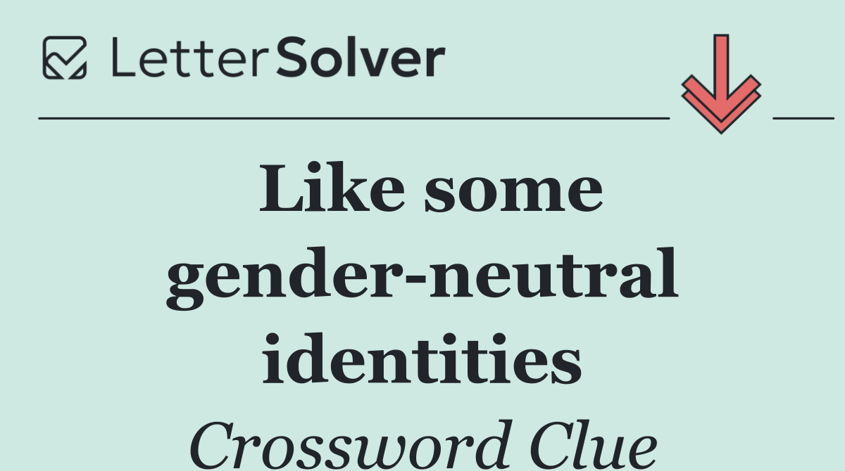 Like some gender neutral identities