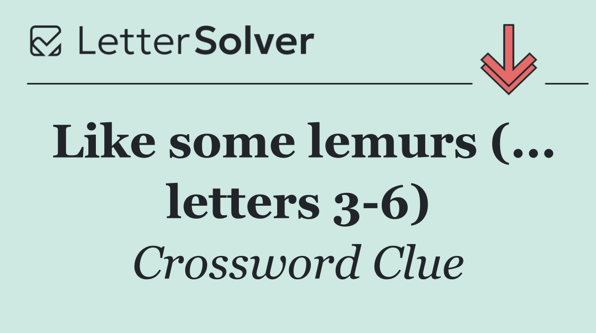Like some lemurs (... letters 3 6)