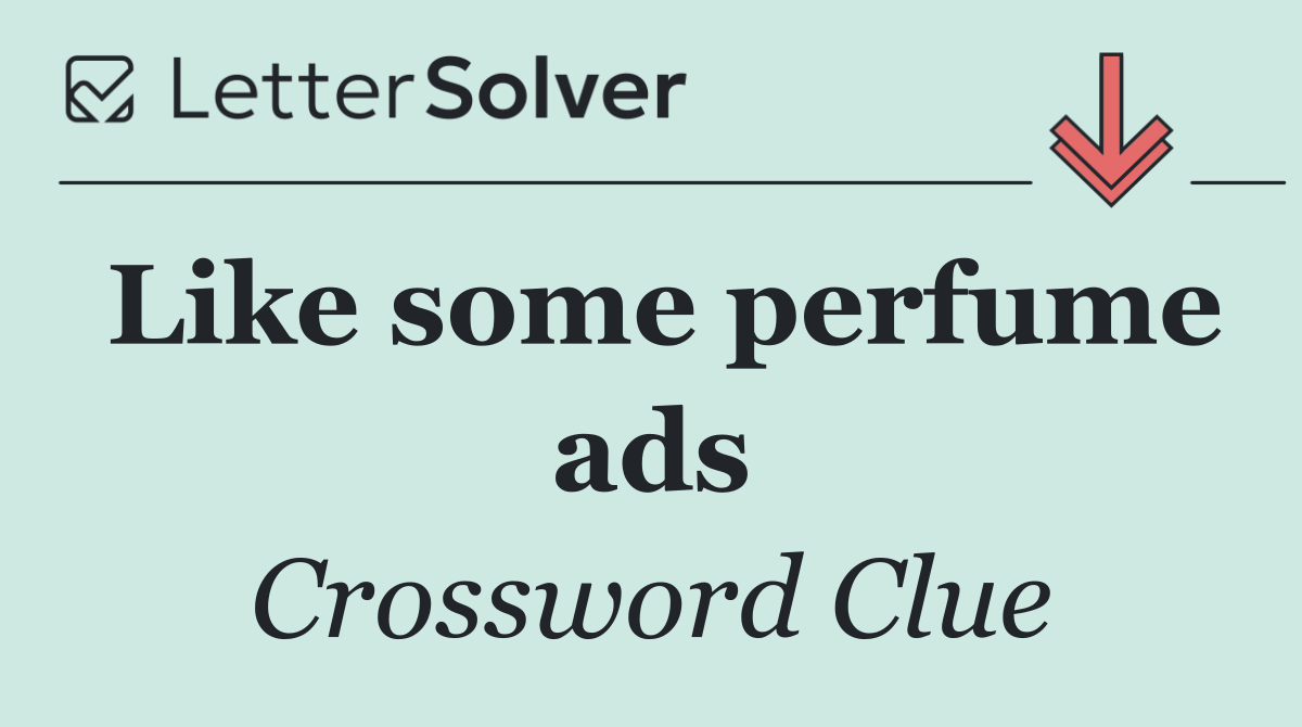 Like some perfume ads