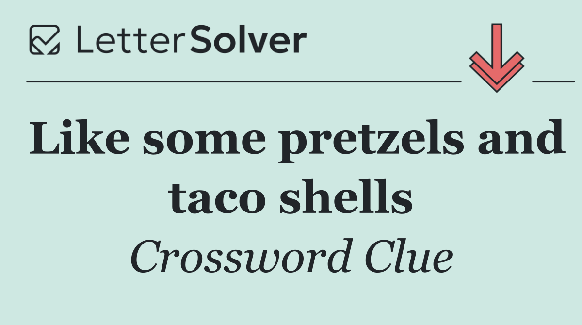 Like some pretzels and taco shells