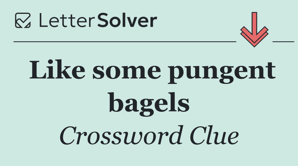 Like some pungent bagels