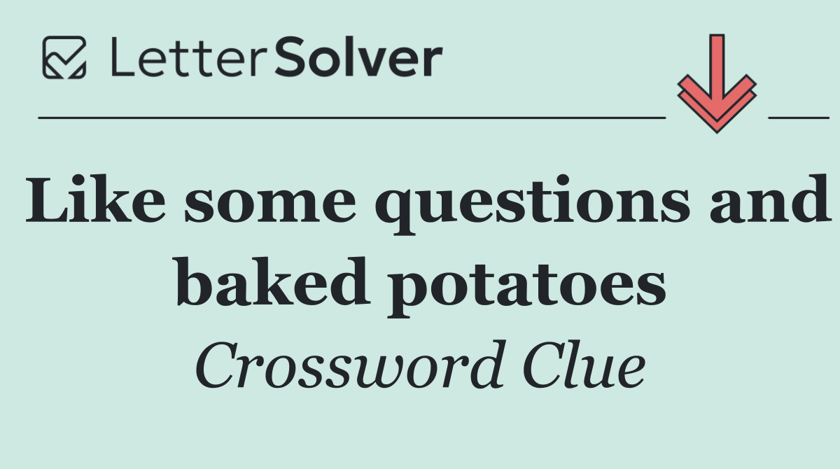 Like some questions and baked potatoes