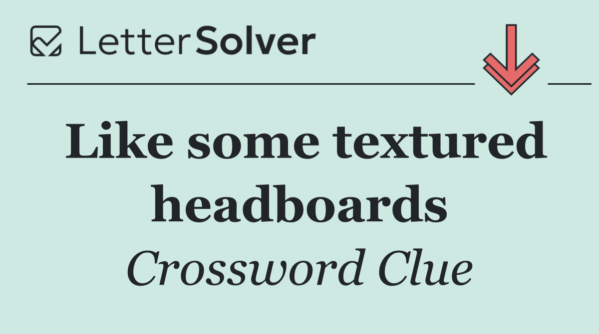 Like some textured headboards