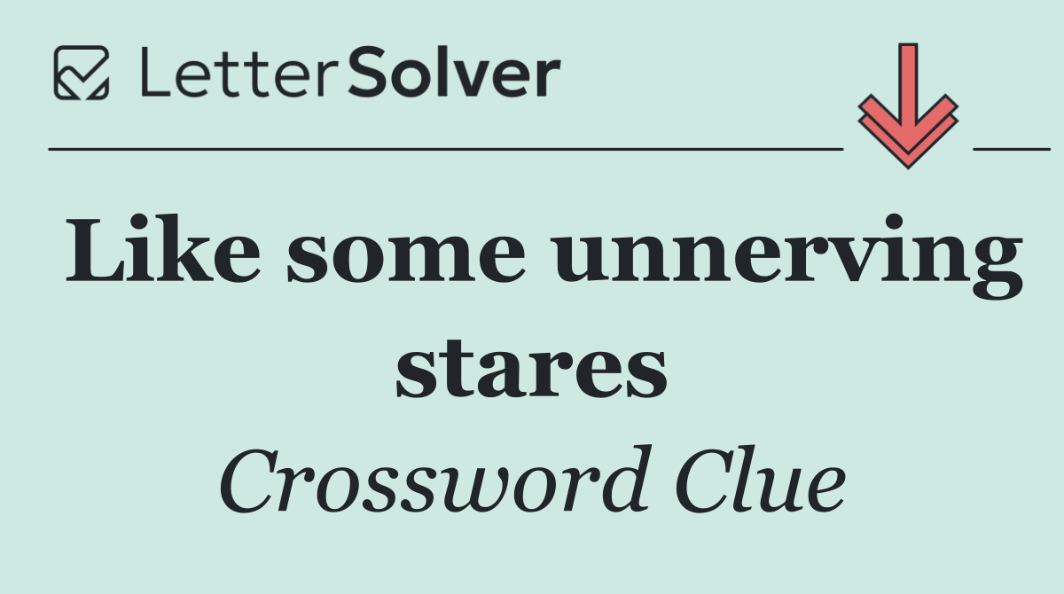 Like some unnerving stares