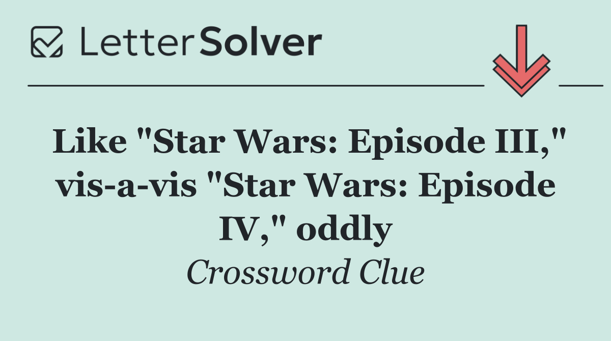 Like "Star Wars: Episode III," vis a vis "Star Wars: Episode IV," oddly