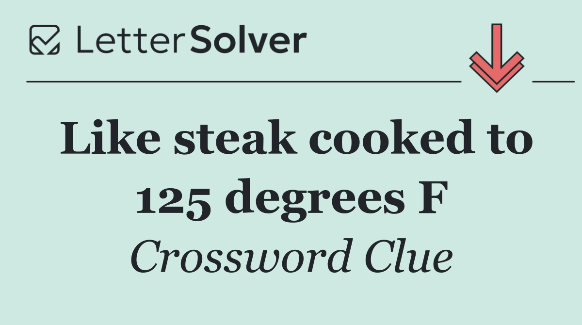 Like steak cooked to 125 degrees F