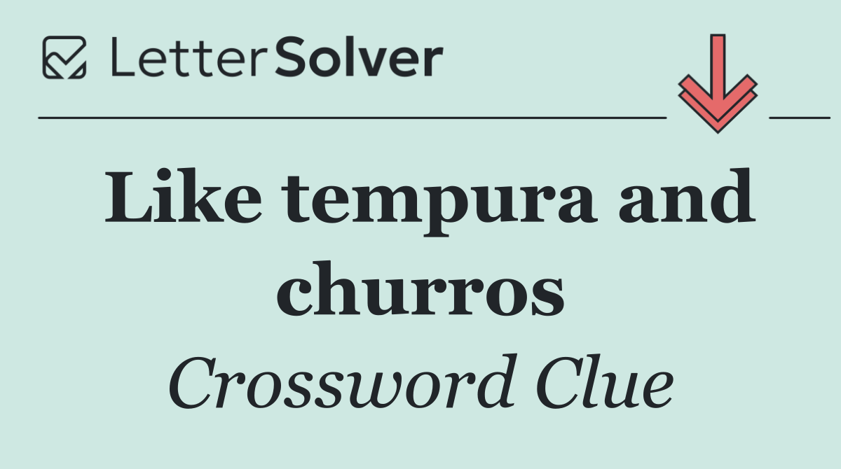Like tempura and churros