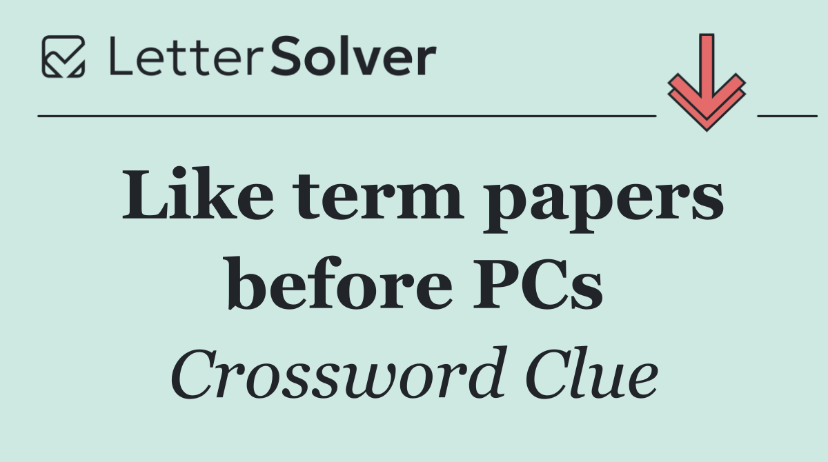 Like term papers before PCs