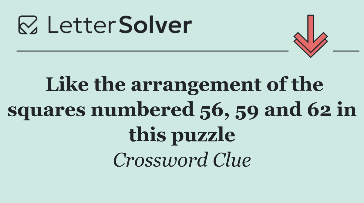 Like the arrangement of the squares numbered 56, 59 and 62 in this puzzle