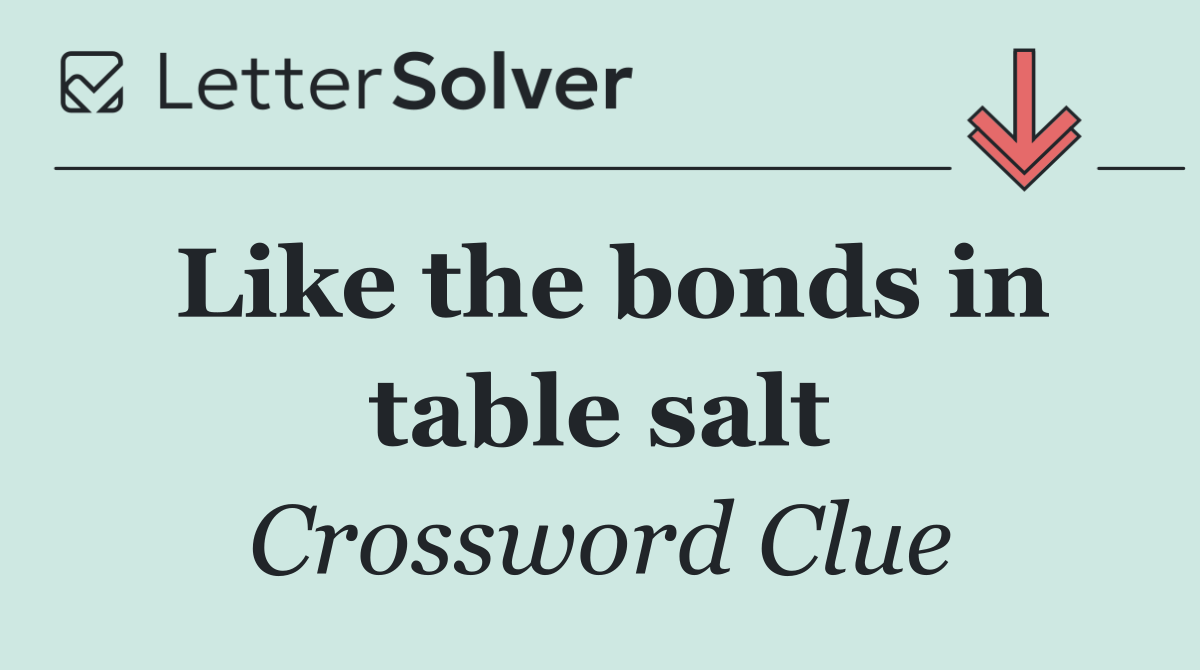 Like the bonds in table salt