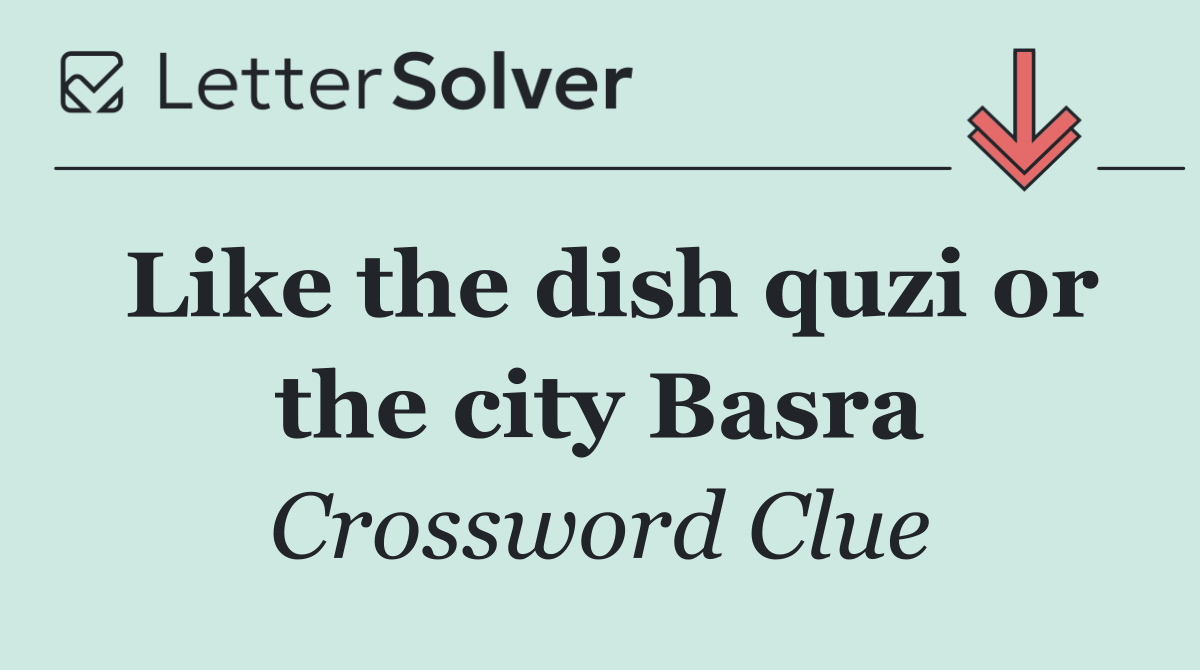 Like the dish quzi or the city Basra