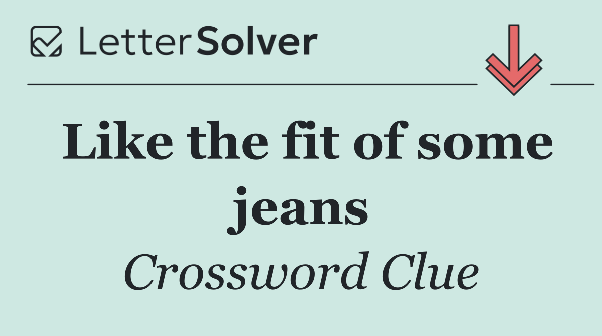 Like the fit of some jeans