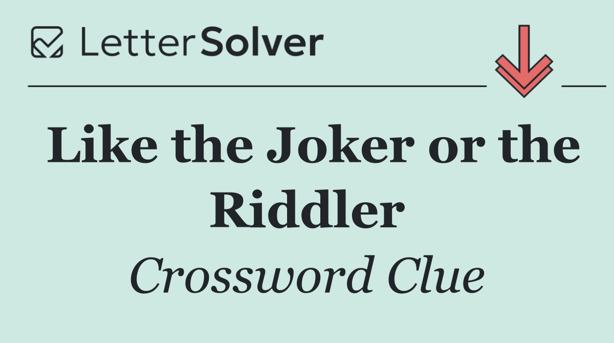 Like the Joker or the Riddler