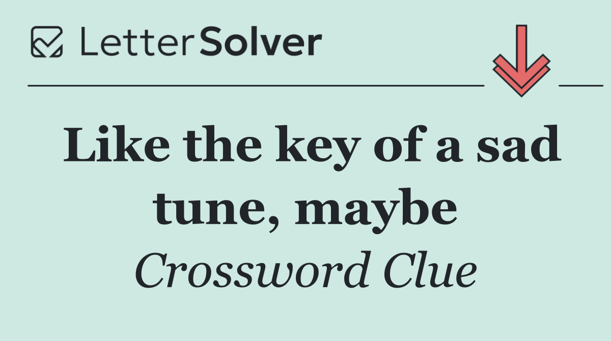 Like the key of a sad tune, maybe